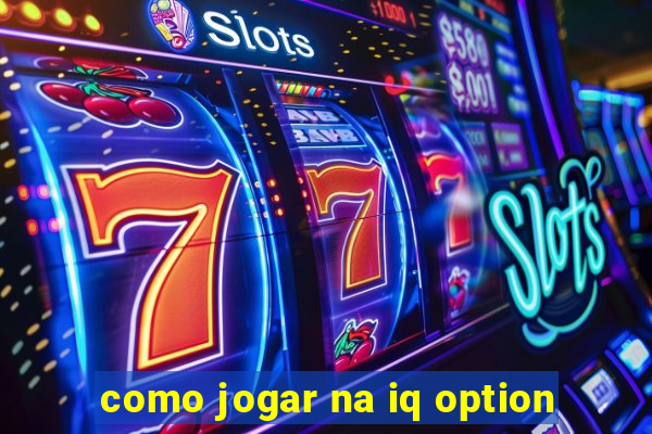 como jogar na iq option